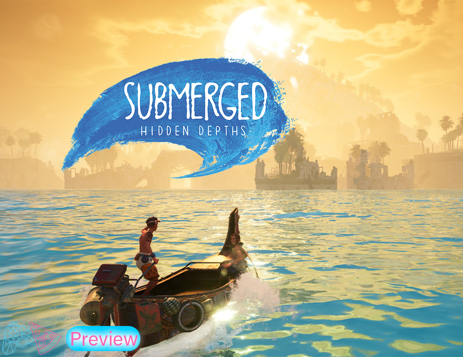 You are currently viewing Submerged: Hidden Depths Preview – Set Sail Towards Relaxploration